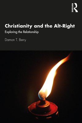 Christianity and the Alt-Right: Exploring the R... 0367340550 Book Cover