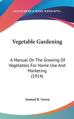 Vegetable Gardening: A Manual On The Growing Of... 0548961158 Book Cover