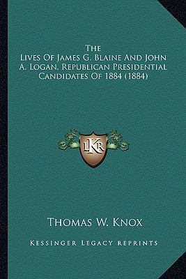 The Lives Of James G. Blaine And John A. Logan,... 1163919691 Book Cover