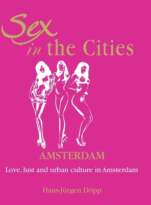 Sex In The Cities-Amsterdam: Love, lust, and ur... 1639195742 Book Cover