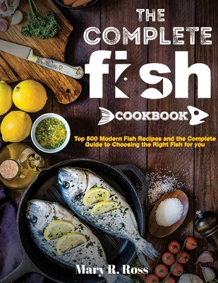 The Complete Fish Cookbook: Top 500 Modern Fish... 1637335849 Book Cover