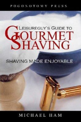 Leisureguy's Guide to Gourmet Shaving: Shaving ... 143032807X Book Cover