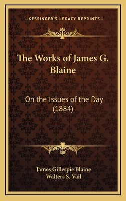 The Works of James G. Blaine: On the Issues of ... 1165215276 Book Cover