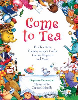 Come to Tea!: Fun Tea Party Themes, Recipes, Cr... 0613780213 Book Cover