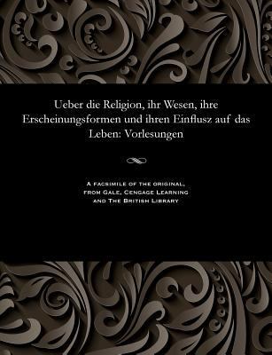 Ueber Die Religion, Ihr Wesen, Ihre Erscheinung... [German] 1535815698 Book Cover