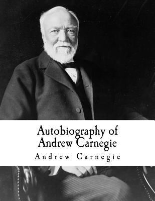 Autobiography of Andrew Carnegie: Andrew Carnegie 1981106391 Book Cover