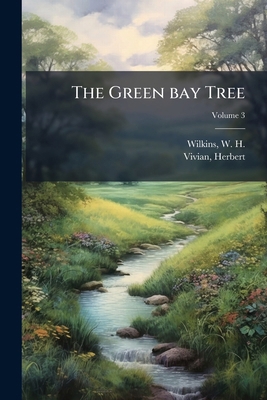 The Green bay Tree: A Tale of To-day; Volume 3 1172476144 Book Cover