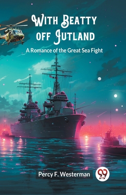 With Beatty off Jutland A Romance of the Great ... 9363059952 Book Cover