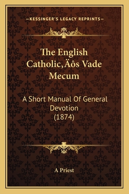 The English Catholic's Vade Mecum: A Short Manu... 1166317099 Book Cover
