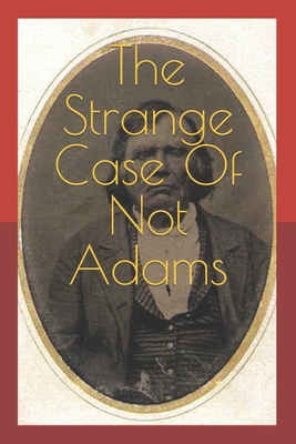 The Strange Case Of Not Adams: Arson, Power, an... B0B6L3Q3ST Book Cover