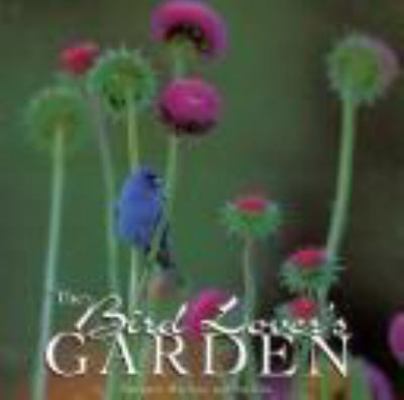 The Bird Lover's Garden: Creating a Backyard Ha... 1586632434 Book Cover