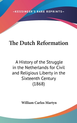 The Dutch Reformation: A History of the Struggl... 1162227184 Book Cover