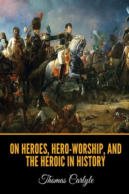 On Heroes, Hero-Worship, and the Heroic in History 1651066779 Book Cover