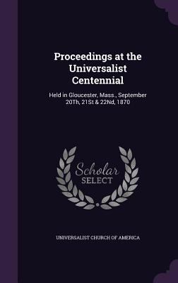 Proceedings at the Universalist Centennial: Hel... 1356769225 Book Cover