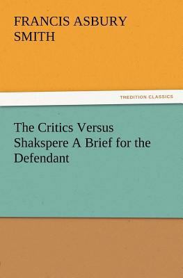 The Critics Versus Shakspere A Brief for the De... 3847212974 Book Cover