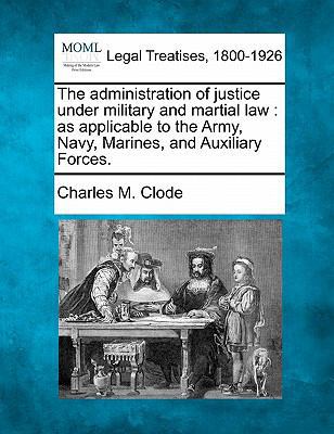 The Administration of Justice Under Military an... 1240044321 Book Cover