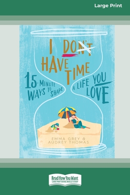 I Don't Have Time: 15-Minute Ways to Shape a Li... 036936211X Book Cover