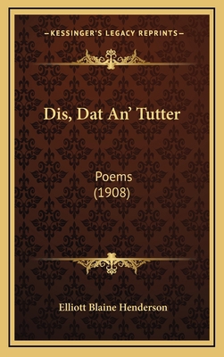 Dis, Dat An' Tutter: Poems (1908) 1168726379 Book Cover