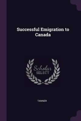 Successful Emigration to Canada 1378680936 Book Cover