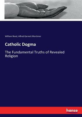 Catholic Dogma: The Fundamental Truths of Revea... 3743410176 Book Cover