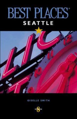 Best Places Seattle: The Most Discriminating Guide to Seattle's Restaurants, Shops, Hotels, Nightlife, Arts, Sights, & Outings (Best Places Seattle)