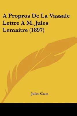 A Propros De La Vassale Lettre A M. Jules Lemai... [French] 1160036535 Book Cover