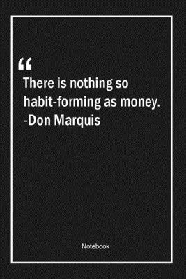 Paperback There is nothing so habit-forming as money. -Don Marquis: Lined Gift Notebook With Unique Touch | Journal | Lined Premium 120 Pages |money Quotes| Book