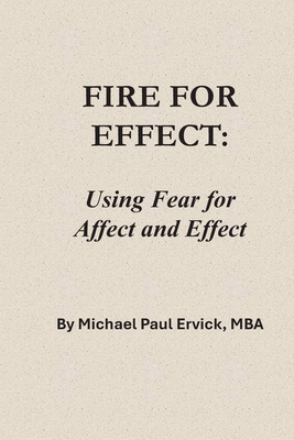 Fire for Effect: Using Fear for Affect and Effect B0GS6BF5XQ Book Cover
