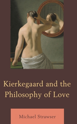 Kierkegaard and the Philosophy of Love 0739184938 Book Cover