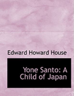 Yone Santo: A Child of Japan (Large Print Edition) [Large Print] 0554999617 Book Cover