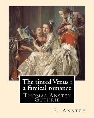 The tinted Venus: a farcical romance By: F. Ans... 154420826X Book Cover