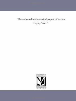 The Collected Mathematical Papers of Arthur Cay... 1418186015 Book Cover