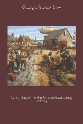 Every day life in the Massachusetts bay colony 1693829053 Book Cover