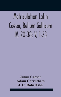Matriculation Latin Caesar, Bellum Gallicum Iv,... 9354185096 Book Cover