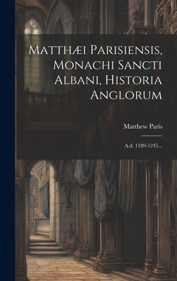 Matthæi Parisiensis, Monachi Sancti Albani, His... [Latin] 1020588942 Book Cover