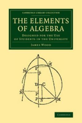 The Elements of Algebra: Designed for the Use o... 1108066534 Book Cover