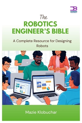 The Robotics Engineer's Bible: A Complete Resou... B0FC62J9S1 Book Cover