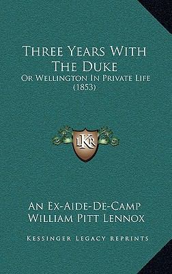 Three Years With The Duke: Or Wellington In Pri... 1165724081 Book Cover