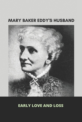 Mary Baker Eddy Husband's: Early Love And Loss:... B091DWS3ZQ Book Cover