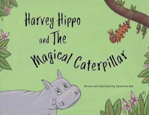 Harvey Hippo and The Magical Caterpillar 1999605918 Book Cover