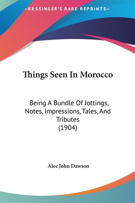 Things Seen in Morocco: Being a Bundle of Jotti... 1161949925 Book Cover