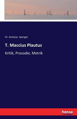 T. Maccius Plautus: Kritik, Prosodie, Metrik [German] 3742838989 Book Cover