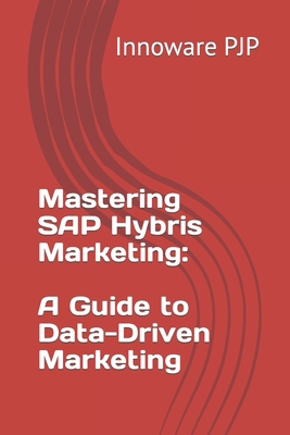 Mastering SAP Hybris Marketing: A Guide to Data... B0C9SF23H8 Book Cover