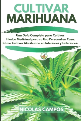 Cultivar Marihuana: Una Guía Completa para Cultivar Hierba Medicinal para su Uso Personal en Casa. Cómo Cultivar Marihuana en Interiores y Exteriores. 1801151512 Book Cover