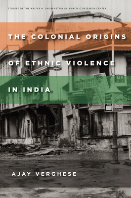 The Colonial Origins of Ethnic Violence in India 0804798133 Book Cover