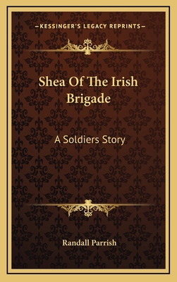 Shea of the Irish Brigade: A Soldiers Story 1163860387 Book Cover