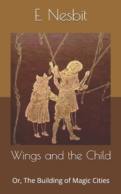 Wings and the Child: Or, The Building of Magic ... B085DTVP2R Book Cover