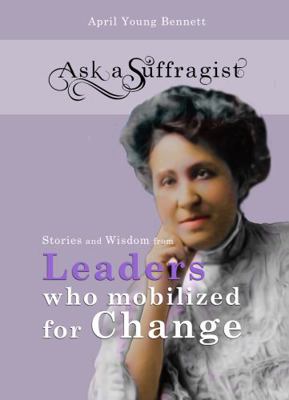 Stories and Wisdom from Leaders Who Mobilized for Change - Large Print Edition : Ask a Suffragist Book 3