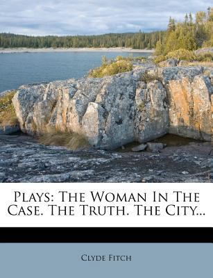 Plays: The Woman In The Case. The Truth. The Ci... 1279715707 Book Cover