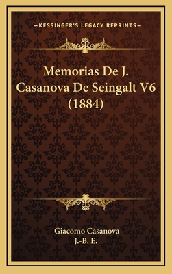 Memorias De J. Casanova De Seingalt V6 (1884) [Spanish] 1165572818 Book Cover
